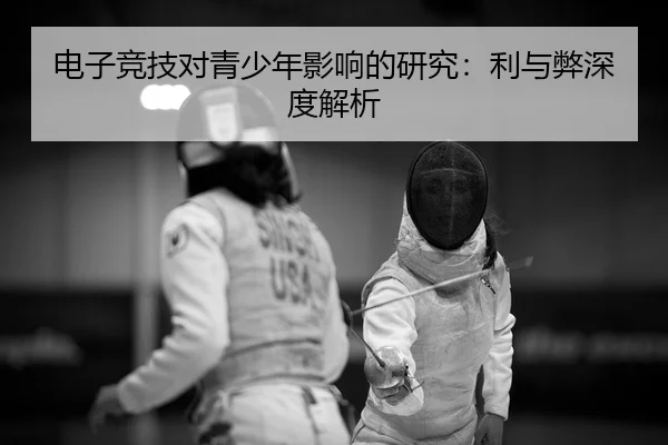 电子竞技对青少年影响的研究：利与弊深度解析